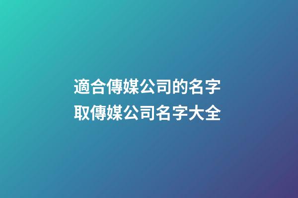適合傳媒公司的名字 取傳媒公司名字大全-第1張-公司起名-玄機(jī)派